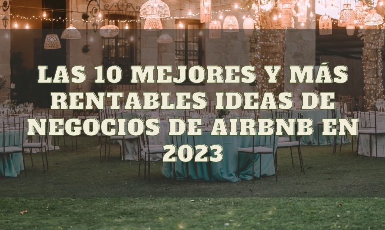 Las 10 mejores y más rentables ideas de negocios de Airbnb en 2023