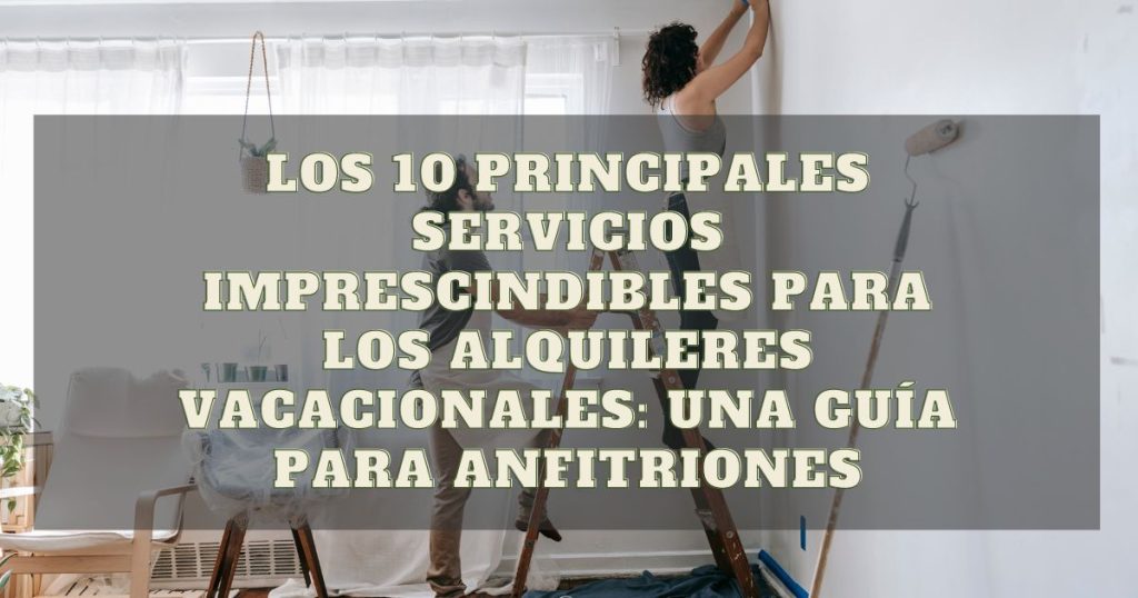 Título: Los 10 principales servicios imprescindibles para los alquileres vacacionales: una guía para anfitriones