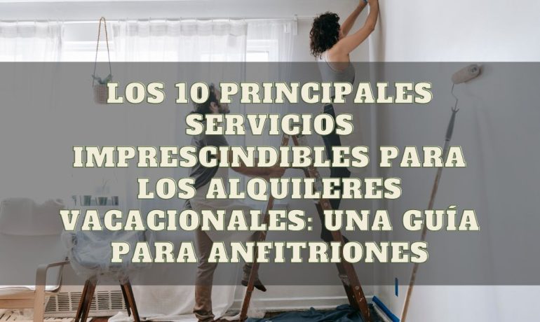 Los 10 principales servicios imprescindibles para los alquileres vacacionales: una guía para anfitriones