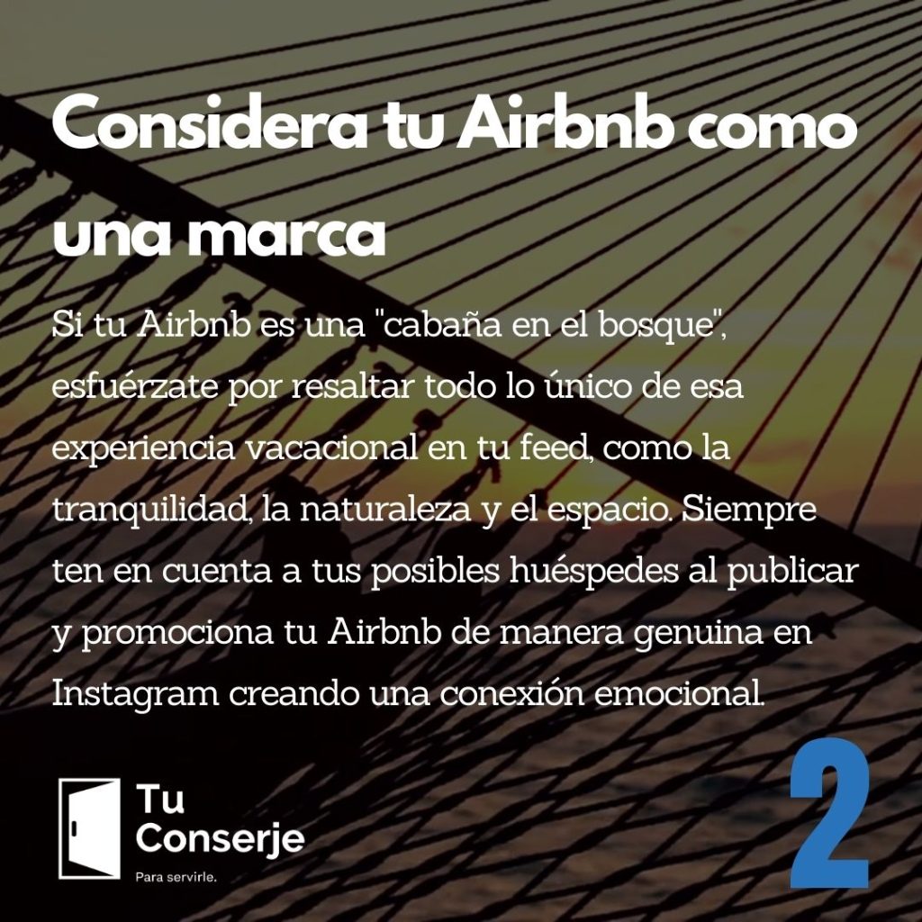 Investigaciones indican que tienes aproximadamente tres segundos para captar el interés de alguien en Instagram antes de que siga desplazándose. Por lo tanto, al pensar en la marca general de tu Airbnb, pregúntate dos cosas: ¿Cómo quieres que te perciban? (por ejemplo, una cabaña acogedora en el bosque, un retiro fresco en la montaña, un apartamento moderno en la ciudad...) ¿Cuáles son las cinco emociones que deseas que los huéspedes "sientan" cuando encuentren tu Airbnb en Instagram? Quizás alegría, inspiración, intriga, interés, ganas de hospedarse, etc. Si tu Airbnb es una "cabaña en el bosque", esfuérzate por resaltar todo lo único de esa experiencia vacacional en tu feed, como la tranquilidad, la naturaleza y el espacio. Siempre ten en cuenta a tus posibles huéspedes al publicar y promociona tu Airbnb de manera genuina en Instagram creando una conexión emocional. Al evocar una "emoción" y generar interés en tu Airbnb, aumentarás las posibilidades de obtener reservas.