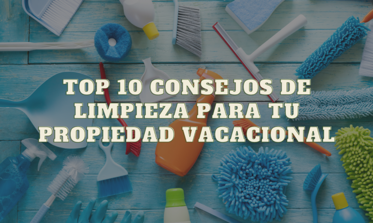 Top 10 Consejos de Limpieza para tu propiedad vacacional